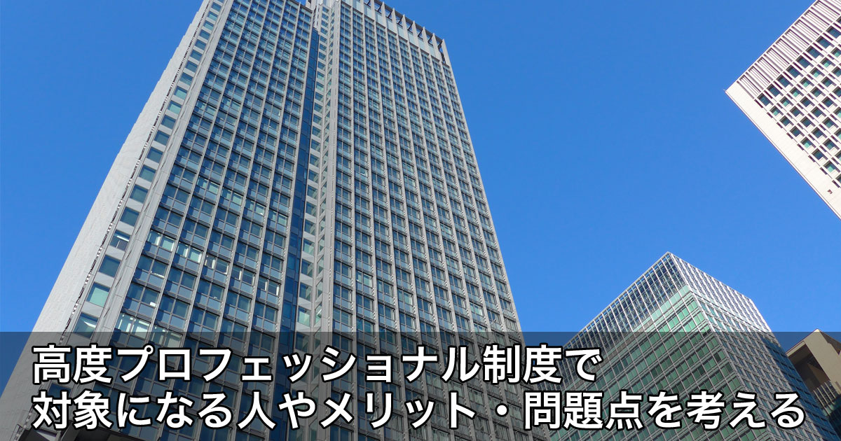 高度プロフェッショナル制度で対象になる人 職種とメリット 問題点を考える 弁護士費用保険の教科書