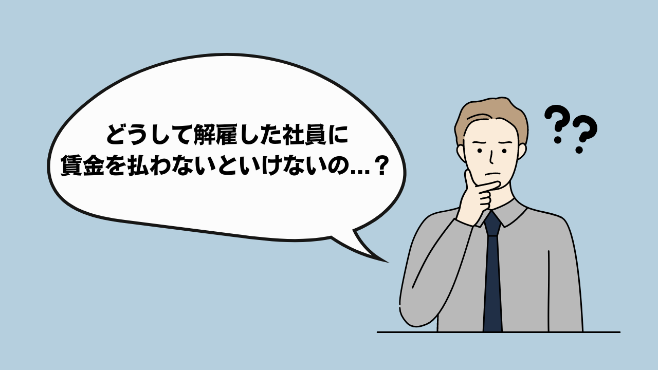 どうして解雇した社員に賃金を払わないといけないの？